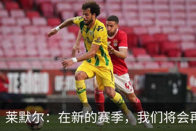 莱默尔：在新的赛季，我们将会再次向所有荣誉发起全力的冲击