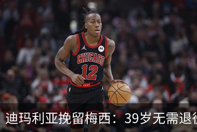 迪玛利亚挽留梅西：39岁无需退役，他已证明是历史最佳